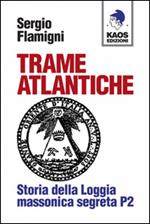 Trame atlantiche. Storia della loggia massonica segreta P2