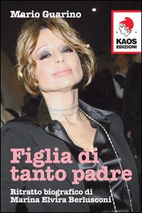 Figlia di tanto padre. Ritratto biografico di Maria Elvira Berlusconi detta Marina - Mario Guarino - copertina