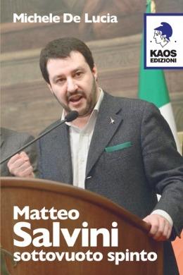 Matteo Salvini. Sottovuoto spinto - Michele De Lucia - copertina
