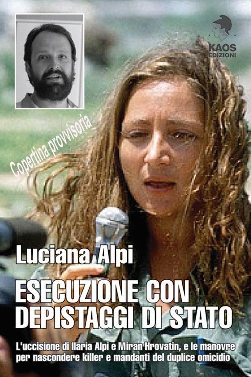 Esecuzione con depistaggi di Stato. L'uccisione di Ilaria Alpi e Miran Hrovatin, e le manovre per nascondere killer e mandanti - Luciana Alpi - copertina