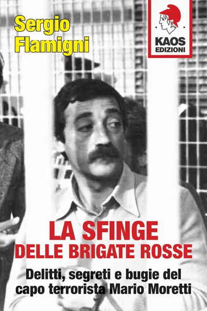 La sfinge delle Brigate Rosse. Delitti, segreti e bugie del capo terrorista Mario Moretti. Nuova ediz. - Sergio Flamigni - copertina