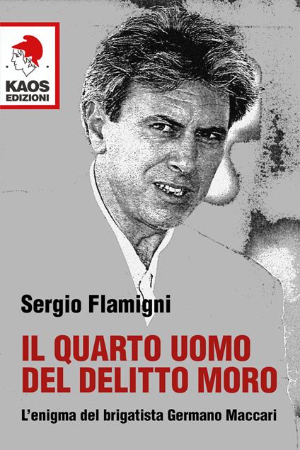Il quarto uomo del delitto Moro. L'enigma del brigatista Germano Maccari - Sergio Flamigni - copertina
