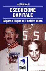 Esecuzione capitale. Edgardo Sogno e il delitto Moro