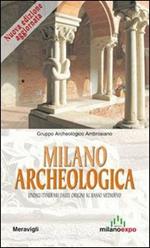 Milano archeologica. 11 itinerari dalle origini al basso Medioevo