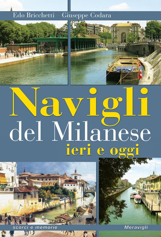 Navigli del milanese ieri e oggi. Ediz. a colori - Edo Bricchetti,Giuseppe Codara - copertina