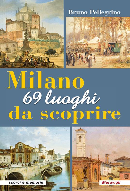 Milano. 69 luoghi da scoprire - Bruno Pellegrino - copertina
