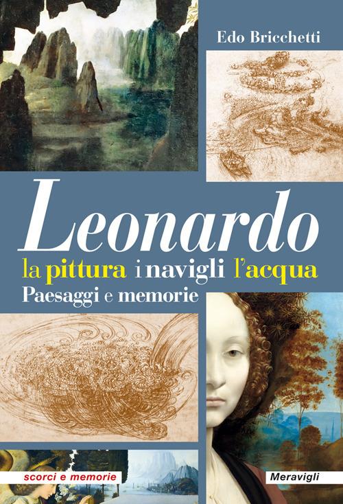 Leonardo. La pittura i navigli l'acqua. Paesaggi e memorie - Edo Bricchetti - copertina