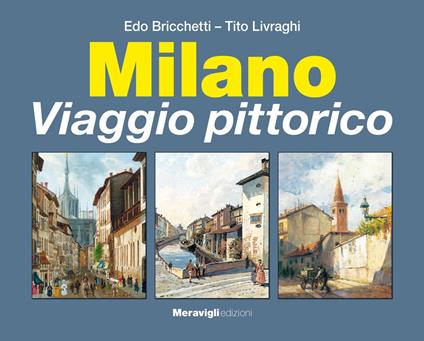 Milano. Viaggio pittorico - Tito Livraghi,Edo Bricchetti - copertina