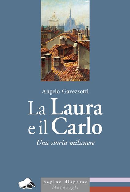 La Laura e il Carlo. Una storia milanese - Angelo Gavezzotti - copertina