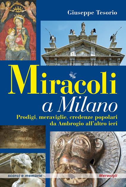 Miracoli a Milano. Prodigi, meraviglie, credenze popolari da Ambrogio all'altro ieri - Giuseppe Tesorio - copertina