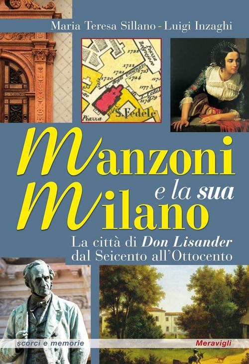 Manzoni e la sua Milano. La città di Don Lisander dal Seicento all'Ottocento - Maria Teresa Sillano,Luigi Inzaghi - copertina