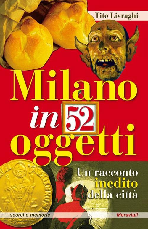 Milano in 52 oggetti. Un racconto inedito della città - Tito Livraghi - copertina