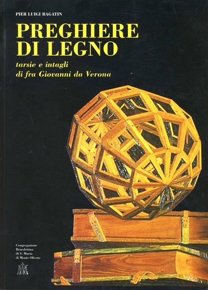 Preghiere di legno. Tarsie e intagli di fra Giovanni da Verona. Catalogo - Pier Luigi Bagatin - copertina