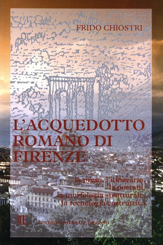 L' acquedotto romano di Firenze - Frido Chiostri - copertina