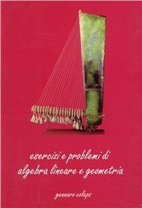 Esercizi e problemi di algebra lineare e geometria - Gennaro Colaps - copertina