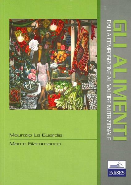 Gli alimenti dalla composizione al valore nutrizionale - Maurizio La Guardia,Marco Giammanco - copertina