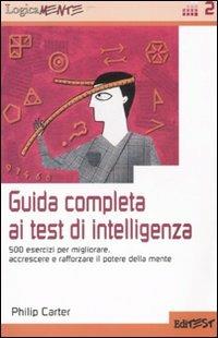 Guida completa ai test di intelligenza. 500 esercizi per migliorare, accrescere e rafforzare il potere della mente - Philip Carter - copertina