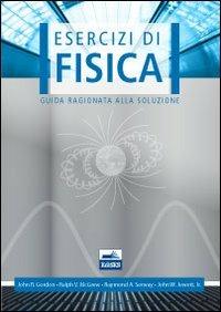 Esercizi di fisica. Guida ragionata alla soluzione - copertina