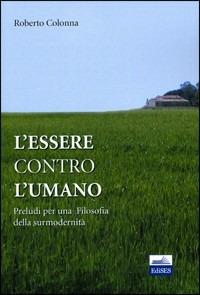 L' essere contro l'umano. Preludi per una filosofia della surmodernità - Roberto Colonna - copertina