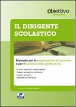 Il dirigente scolastico. Manuale per la preparazione al concorso e per l'esercizio della professione