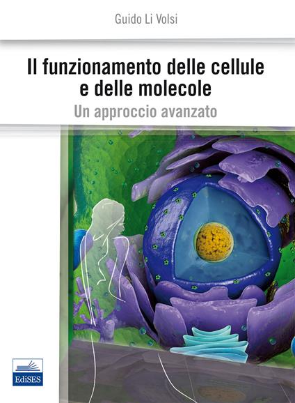 Il funzionamento delle cellule e delle molecole. Un approccio avanzato - Guido Li Volsi - copertina