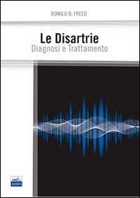 Le disartrie. Diagnosi e trattamento - Donald B. Freed - copertina