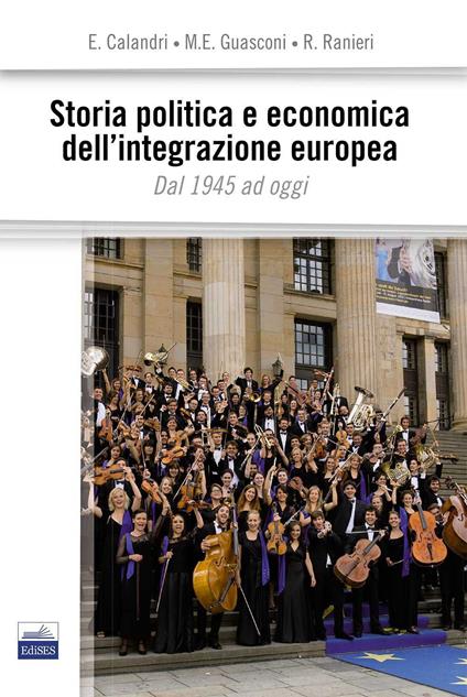 Storia politica e economica dell'integrazione europea. Dal 1945 ad oggi - Elena Calandri,M. Elena Guasconi,Ruggero Ranieri - copertina