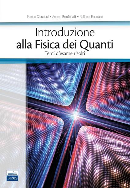 Introduzione alla fisica dei quanti. Temi d'esame risolti - Franco Ciccacci,Andrea Benfenati,Raffaele Farinaro - copertina