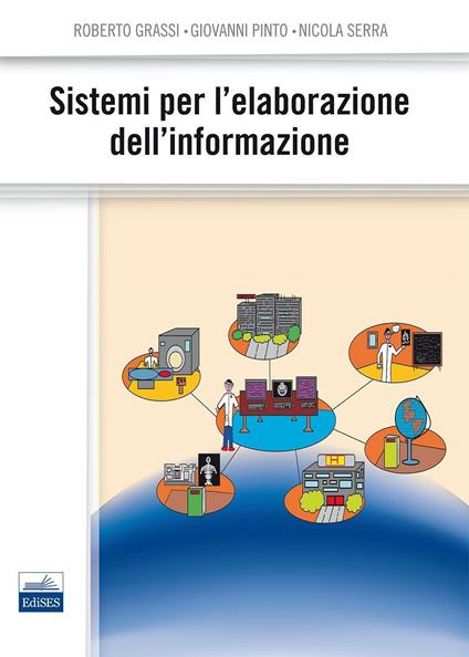 Sistemi per l'elaborazione dell'informazione - Roberto Grassi,Giovanni Pinto,Nicola Serra - copertina