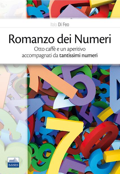 Romanzo dei numeri. Otto caffè e un aperitivo accompagnati da tantissimi numeri - Italo Di Feo - copertina
