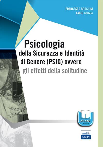Psicologia della sicurezza e identità di genere (PSIG) ovvero gli effetti della solitudine - Francesco Borghini,Fabio Garzia - copertina