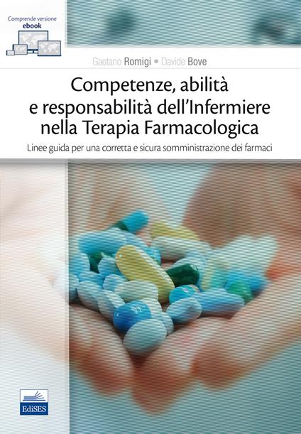 Competenze, abilità e responsabilità dell'infermiere nella terapia farmacologica. Linee guida per una corretta e sicura somministrazione dei farmaci. Con e-book - Gaetano Romigi,Davide Bove - copertina