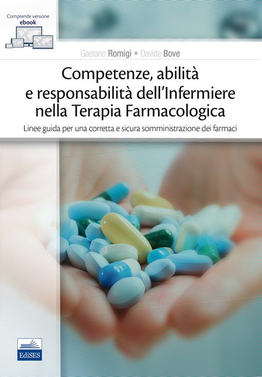 Competenze, abilità e responsabilità dell'infermiere nella terapia farmacologica. Linee guida per una corretta e sicura somministrazione dei farmaci. Con e-book - Gaetano Romigi,Davide Bove - copertina