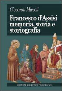 Francesco d'Assisi. Memoria, storia e storiografia - Giovanni Miccoli - copertina