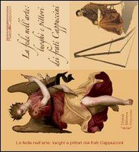 La fede nell'arte. Luoghi e pittori dei frati cappuccini - copertina