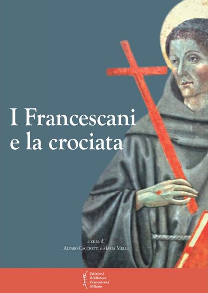 I francescani e la crociata. Atti del 11° Convegno storico (Greccio, 3-4 magio 2013) - copertina