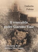 Il venerabile padre Giacomo Viale. L'avventura di un parroco francescano