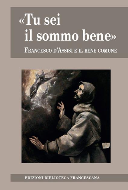 «Tu sei il sommo bene». Francesco d'Assisi e il bene comune - Marco Bartoli,Johannes B. Freyer,Nicola Riccardi - copertina
