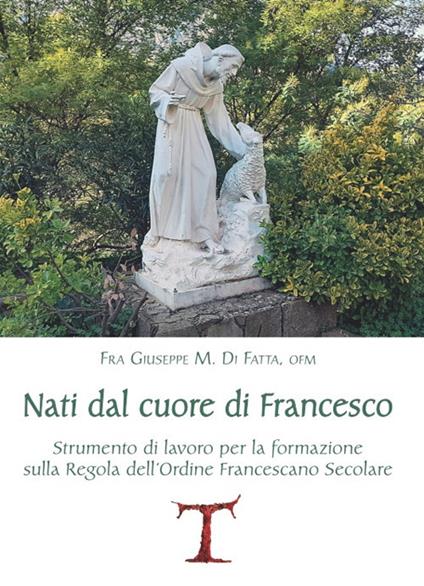 Nati dal cuore di Francesco. Strumento di lavoro per la formazione sulla Regola dell'Ordine Francescano secolare - Giuseppe M. Di Fatta - copertina