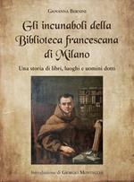 Gli incunaboli della Biblioteca Francescana di Milano. Una storia di libri, luoghi e uomini dotti