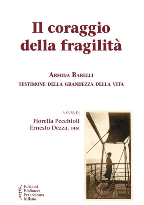 Il coraggio della fragilità. Armida Barelli testimone della grandezza della vita - copertina