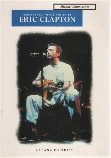 Eric Clapton. Crossroads. Vita e musica - Michael Schumacher - copertina