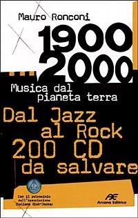 1900-2000. Musica dal pianeta terra. Dal Jazz al Rock 200 CD da salvare - Mauro Ronconi - copertina