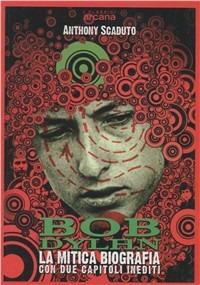 Bob Dylan. La mitica biografia con due capitoli inediti - Anthony Scaduto - copertina