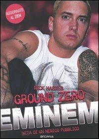Ground zero. Eminem. Vita di un nemico pubblico - Nick Hasted - copertina