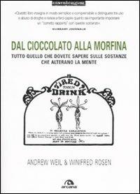 Dal cioccolato alla morfina. Tutto quello che dovete sapere sulle sostanze che alterano la mente - Andrew Weil,Winifred Rosen - copertina