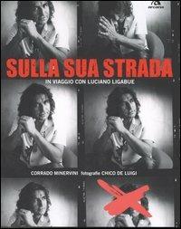 Sulla sua strada. In viaggio con Luciano Ligabue. Ediz. illustrata - Corrado Minervini,Chico De Luigi - copertina