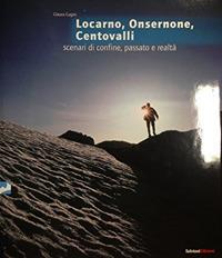 Locarno, Onsernone, Centovalli, scenari di confine, passato e realtà - Glauco Cugini - copertina
