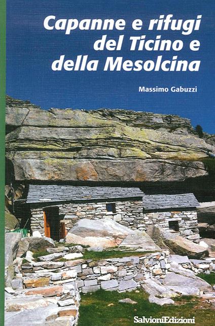 Capanne e rifugi del Ticino e della Mesolcina - Massimo Gabuzzi - copertina