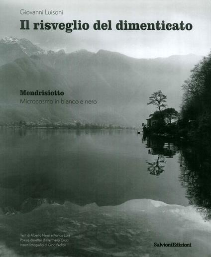 Il risveglio del dimenticato. Mendrisiotto. Microcosmo in bianco e nero. Ediz. illustrata - Giovanni Luisoni - copertina